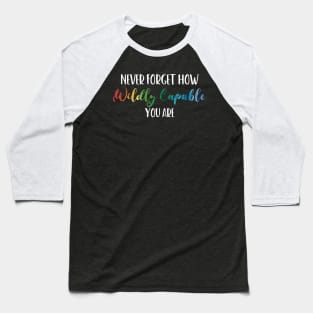 Never Forget How Wildly Capable You Are, Positivity, Inspirational, Self Love, Aesthetic Label, Inspirational Decal, Motivational Baseball T-Shirt